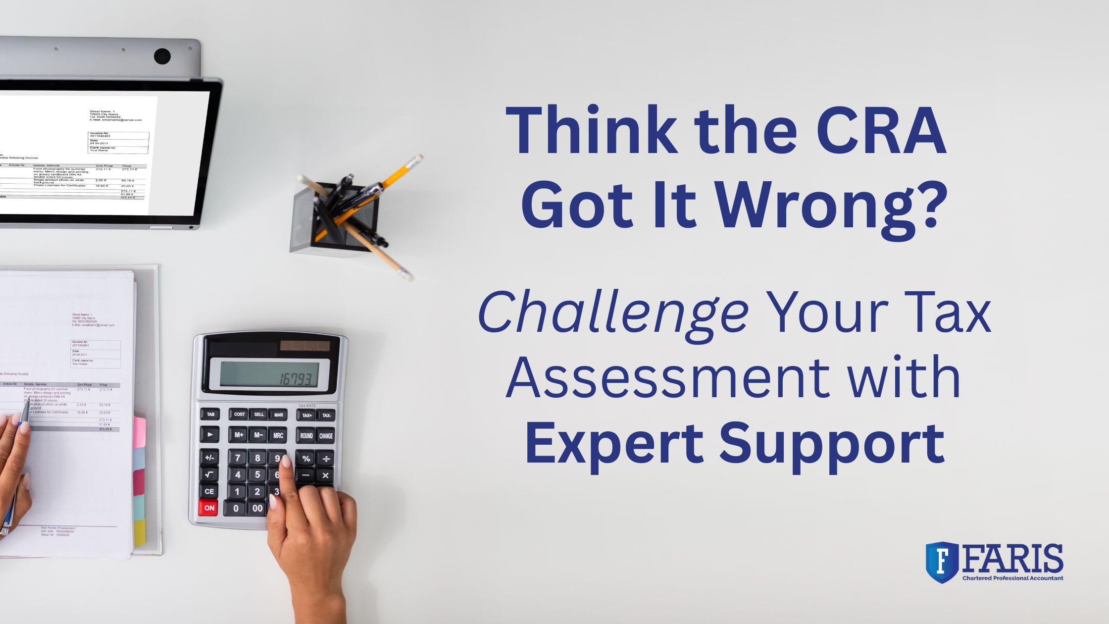 Overhead view of a person using a calculator and reviewing tax documents, with text that reads “Think the CRA Got It Wrong? Challenge Your Tax Assessment with Expert Support,” representing Faris CPA.