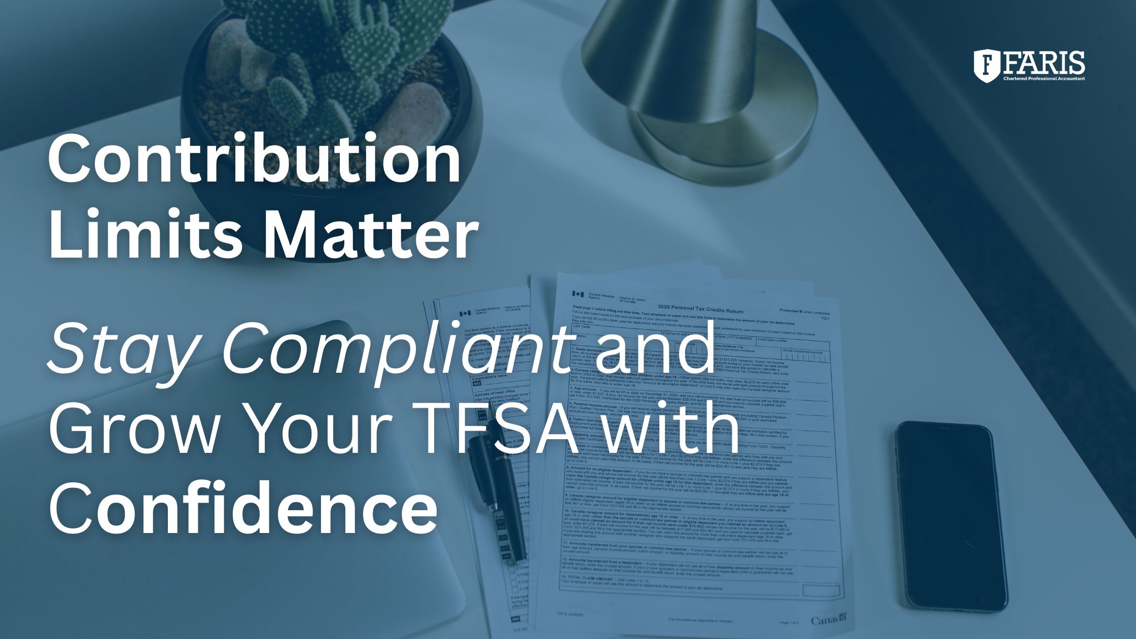 Tax documents and a phone on a desk with text about TFSA contribution limits compliance from Faris CPA.